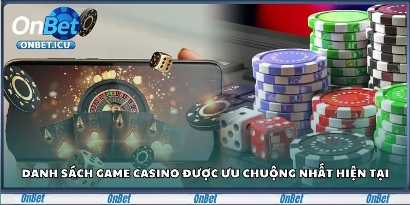 Danh sách game casino được ưu chuộng nhất hiện tại