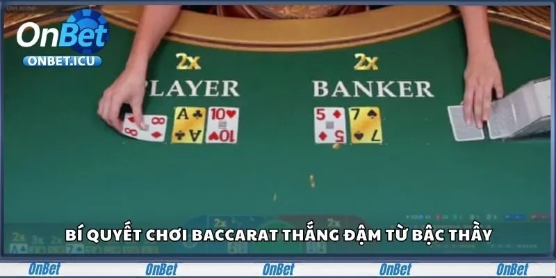 Baccarat Onbet - Trò Chơi Bài Cực Đỉnh Dành Cho Cược Thủ 4 Điểm danh một vài bí quyết chơi Baccarat thắng đậm từ bậc thầy