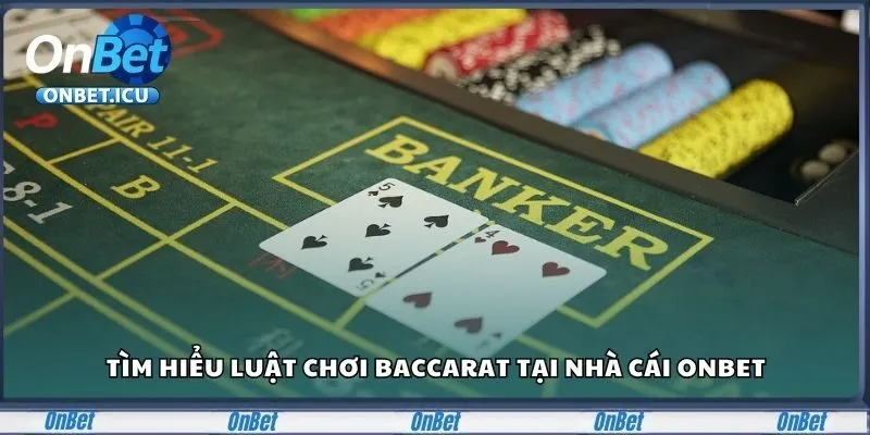 Baccarat Onbet - Trò Chơi Bài Cực Đỉnh Dành Cho Cược Thủ 2 Khám phá về luật chơi Baccarat tại nhà cái Onbet
