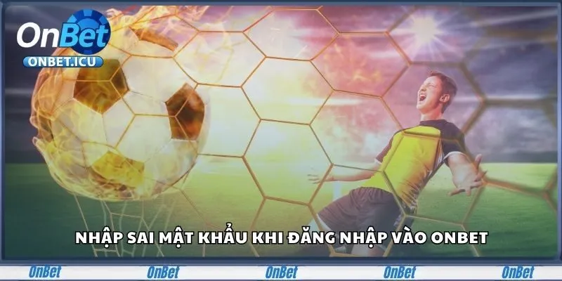 Nhập sai mật khẩu khi đăng nhập vào Onbet