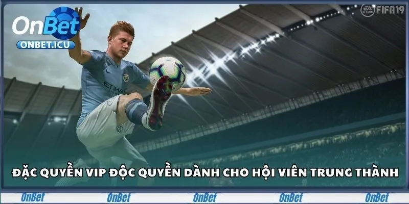 Đặc quyền VIP độc quyền dành cho hội viên trung thành