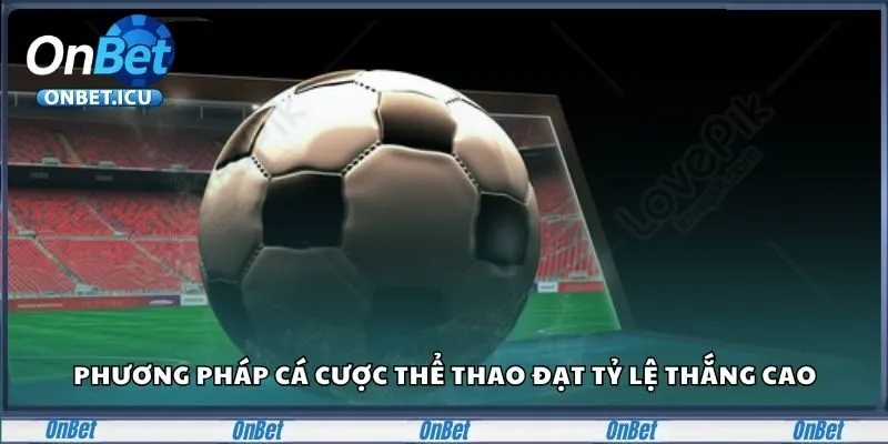 Phương pháp cá cược thể thao đạt tỷ lệ thắng cao